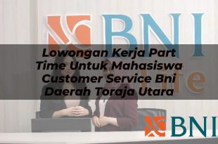 lowongan kerja part time untuk mahasiswa customer service bni daerah toraja utara 1751100257