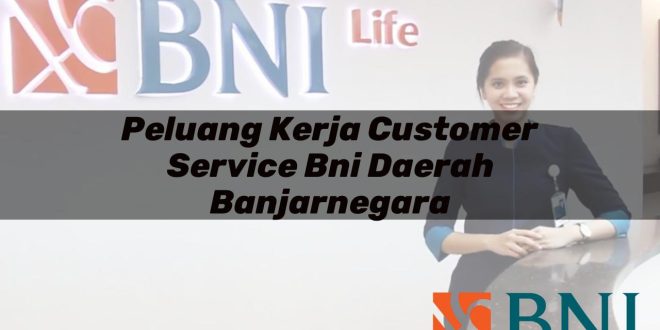 peluang kerja customer service bni daerah banjarnegara 1751091370