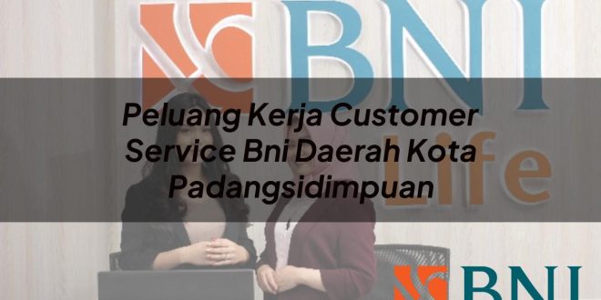 peluang kerja customer service bni daerah kota padangsidimpuan 1751113275