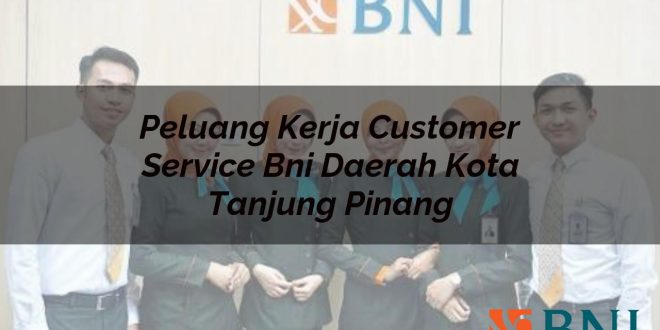 peluang kerja customer service bni daerah kota tanjung pinang 1751113145