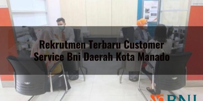 rekrutmen terbaru customer service bni daerah kota manado 1751165134