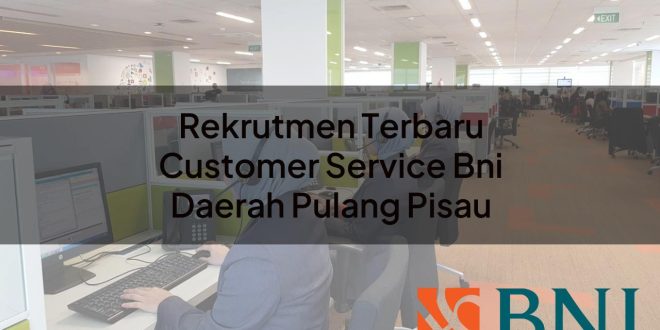 rekrutmen terbaru customer service bni daerah pulang pisau 1751101984