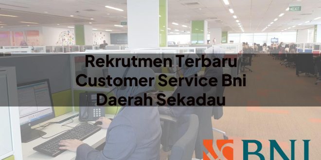 rekrutmen terbaru customer service bni daerah sekadau 1751116971