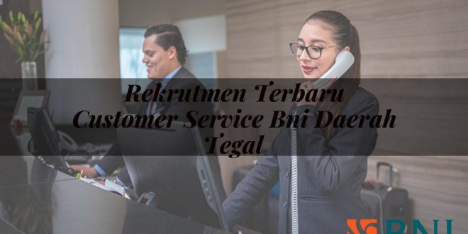 rekrutmen terbaru customer service bni daerah tegal 1751093962