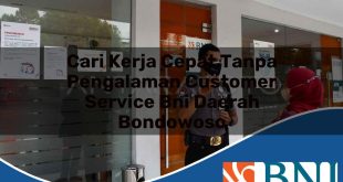cari kerja cepat tanpa pengalaman customer service bni daerah bondowoso 1753548976