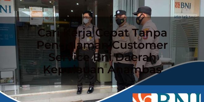 cari kerja cepat tanpa pengalaman customer service bni daerah kepulauan anambas 1753525879