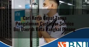 cari kerja cepat tanpa pengalaman customer service bni daerah kota pangkal pinang 1753603937