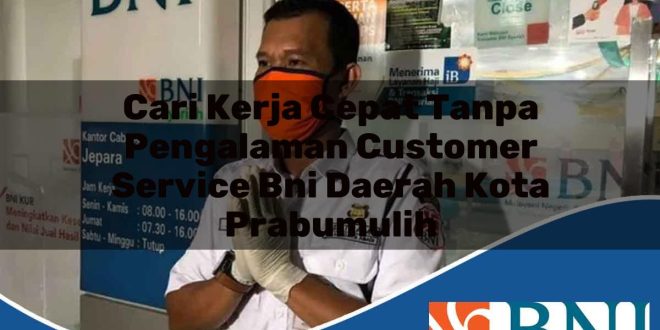 cari kerja cepat tanpa pengalaman customer service bni daerah kota prabumulih 1753782727