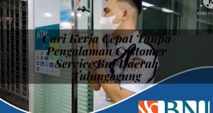 cari kerja cepat tanpa pengalaman customer service bni daerah tulungagung 1753884079