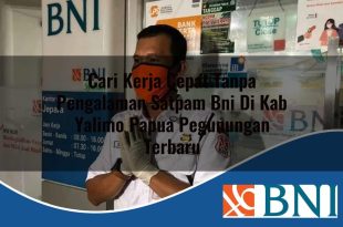 cari kerja cepat tanpa pengalaman satpam bni di kab yalimo papua pegunungan terbaru 1753605678