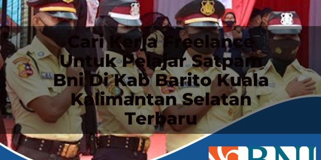 cari kerja freelance untuk pelajar satpam bni di kab barito kuala kalimantan selatan terbaru 1753909229