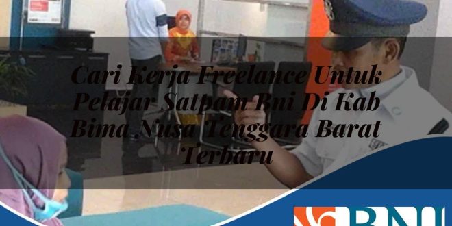 cari kerja freelance untuk pelajar satpam bni di kab bima nusa tenggara barat terbaru 1753897281