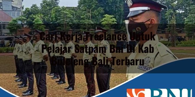 cari kerja freelance untuk pelajar satpam bni di kab buleleng bali terbaru 1753882002