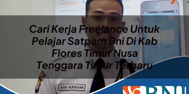 cari kerja freelance untuk pelajar satpam bni di kab flores timur nusa tenggara timur terbaru 1753903670