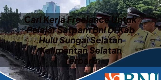 cari kerja freelance untuk pelajar satpam bni di kab hulu sungai selatan kalimantan selatan terbaru 1753875385