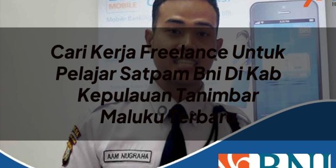 cari kerja freelance untuk pelajar satpam bni di kab kepulauan tanimbar maluku terbaru 1753883488
