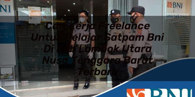 cari kerja freelance untuk pelajar satpam bni di kab lombok utara nusa tenggara barat terbaru 1753709261