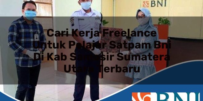 cari kerja freelance untuk pelajar satpam bni di kab samosir sumatera utara terbaru 1753897693