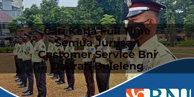cari kerja full time semua jurusan customer service bni daerah buleleng 1753701018