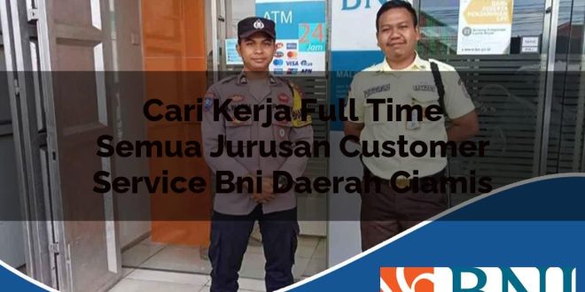 cari kerja full time semua jurusan customer service bni daerah ciamis 1753702272