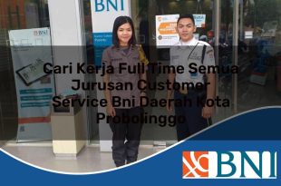 cari kerja full time semua jurusan customer service bni daerah kota probolinggo 1753529597