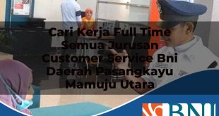 cari kerja full time semua jurusan customer service bni daerah pasangkayu mamuju utara 1753783940