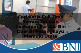 cari kerja full time semua jurusan customer service bni daerah pasangkayu mamuju utara 1753783940