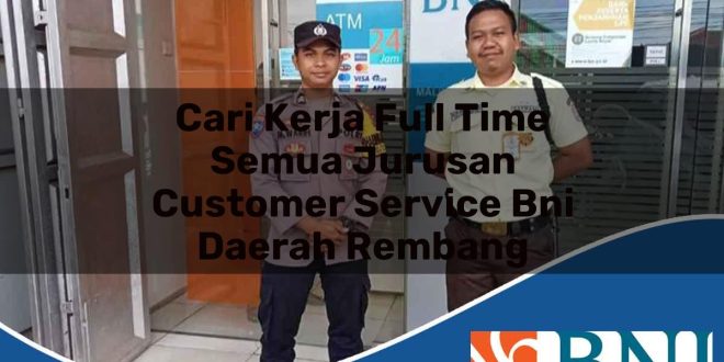 cari kerja full time semua jurusan customer service bni daerah rembang 1753893149
