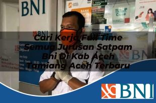 cari kerja full time semua jurusan satpam bni di kab aceh tamiang aceh terbaru 1753837105