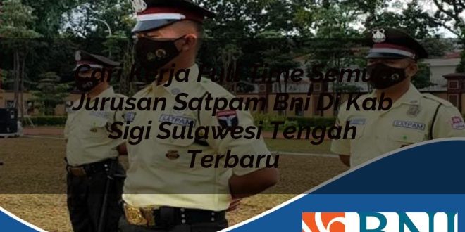 cari kerja full time semua jurusan satpam bni di kab sigi sulawesi tengah terbaru 1753798577