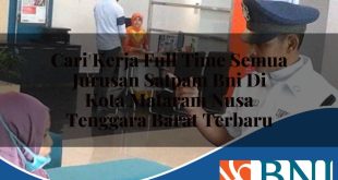 cari kerja full time semua jurusan satpam bni di kota mataram nusa tenggara barat terbaru 1753794719