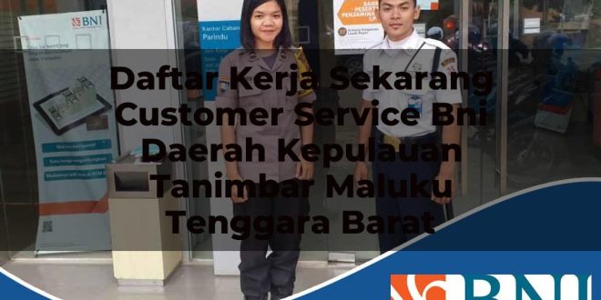 daftar kerja sekarang customer service bni daerah kepulauan tanimbar maluku tenggara barat 1753549031