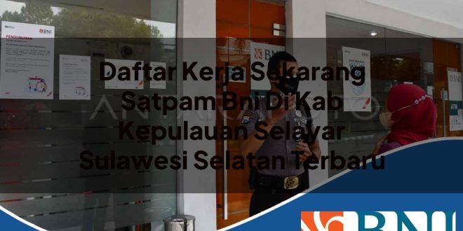 daftar kerja sekarang satpam bni di kab kepulauan selayar sulawesi selatan terbaru 1753904743