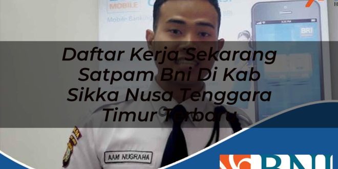 daftar kerja sekarang satpam bni di kab sikka nusa tenggara timur terbaru 1753905329
