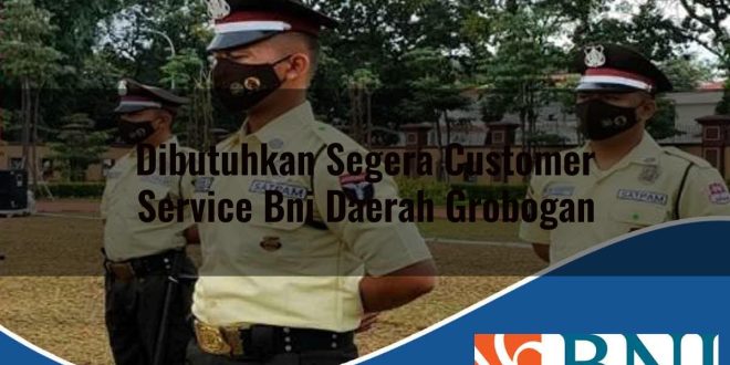 dibutuhkan segera customer service bni daerah grobogan 1753885871