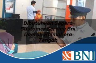 dibutuhkan segera customer service bni daerah halmahera tengah 1753774870