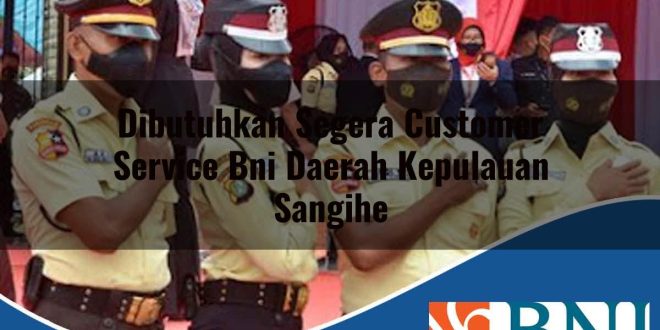 dibutuhkan segera customer service bni daerah kepulauan sangihe 1753898865