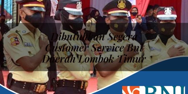 dibutuhkan segera customer service bni daerah lombok timur 1753608574