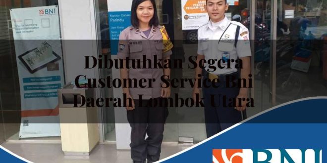 dibutuhkan segera customer service bni daerah lombok utara 1753837206