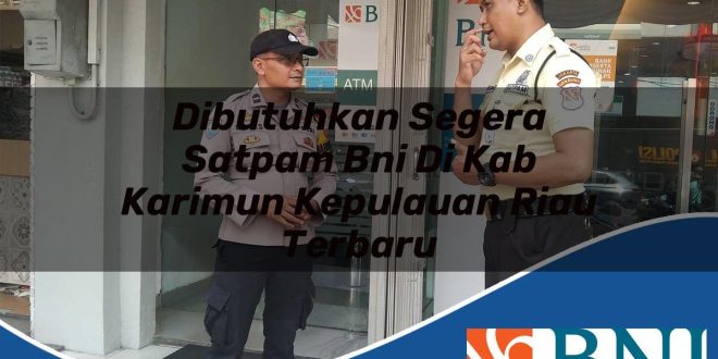 dibutuhkan segera satpam bni di kab karimun kepulauan riau terbaru 1753905489