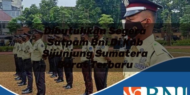dibutuhkan segera satpam bni di kab sijunjung sumatera barat terbaru 1753905438