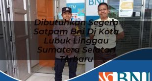 dibutuhkan segera satpam bni di kota lubuk linggau sumatera selatan terbaru 1753611754