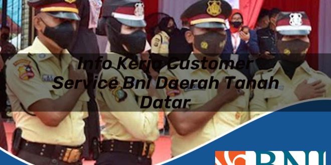 info kerja customer service bni daerah tanah datar 1753615562