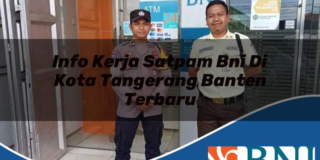 info kerja satpam bni di kota tangerang banten terbaru 1753911032
