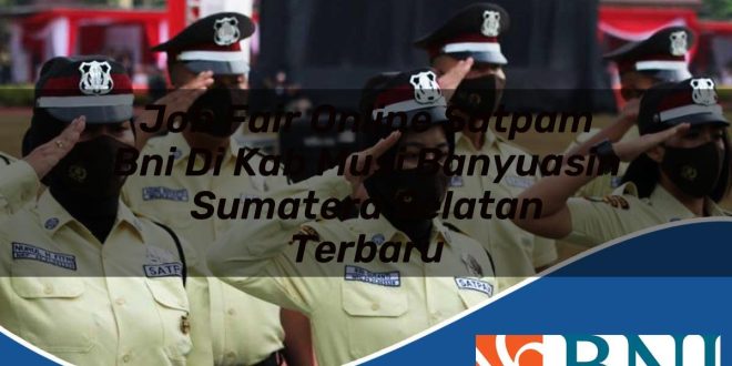 job fair online satpam bni di kab musi banyuasin sumatera selatan terbaru 1753701443