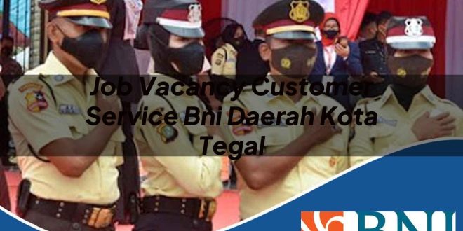 job vacancy customer service bni daerah kota tegal 1753783671