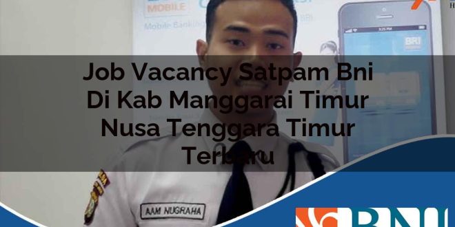 job vacancy satpam bni di kab manggarai timur nusa tenggara timur terbaru 1753802304