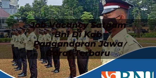 job vacancy satpam bni di kab pangandaran jawa barat terbaru 1753705082