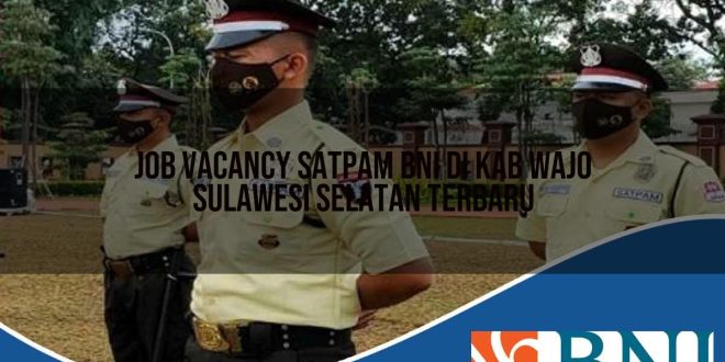 job vacancy satpam bni di kab wajo sulawesi selatan terbaru 1753907413