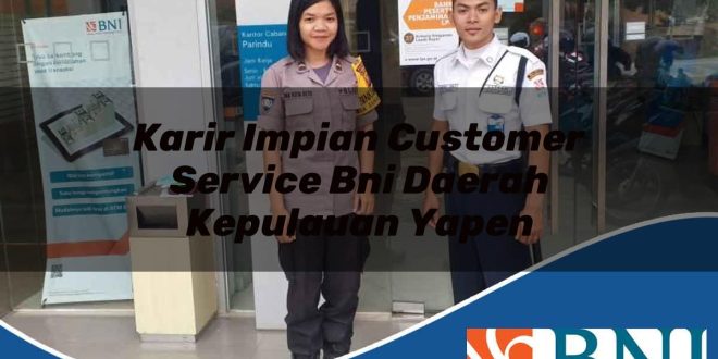 karir impian customer service bni daerah kepulauan yapen 1753611017